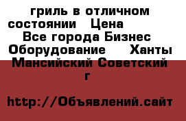 гриль в отличном состоянии › Цена ­ 20 000 - Все города Бизнес » Оборудование   . Ханты-Мансийский,Советский г.